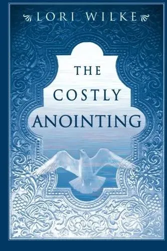 Costly Annointing: The Requirements for Greatness by Wilke, Lori