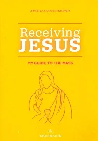 Receiving Jesus: My Guide to the Mass