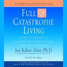 Full Catastrophe Living: Using the Wisdom of Your Body and Mind to Face Stress, Pain, and Illness [Book]