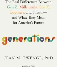 Generations: The Real Differences Between Gen Z, Millennials, Gen X, Boomers, and Silents—and What They Mean for America's Future