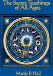 The Secret Teachings of All Ages: an Encyclopedic Outline of Masonic, Hermetic, 