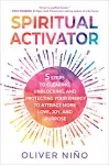 Spiritual Activator: 5 Steps to Clearing, Unblocking, and Protecting Your Energy to Attract More Love, Joy, and Purpose