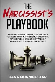 The Narcissist's Playbook How to Identify, Disarm, and Protect Yourself from Narcissists, Sociopaths, Psychopaths, and Other Types of Manipulative and Abusive People