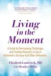 Living in the Moment : A Guide to Overcoming Challenges and Findi