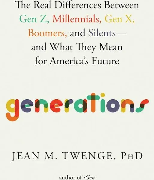 Generations: The Real Differences between Gen Z, Millennials, Gen X, Boomers, and Silents—and What They Mean for America's Future