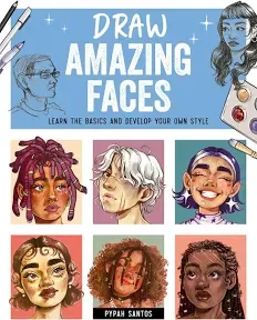 Draw Amazing Faces: Learn the Basics and Develop Your Own Style