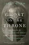 Ghost on the Throne: The Death of Alexander the Great and the Bloody Fight for His Empire