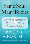 Same Soul, Many Bodies: Discover the Healing Power of Future Lives Through Progression Therapy