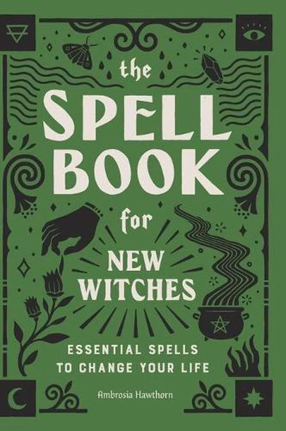 The Spell Book for New Witches: Essential Spells to Change Your Life by Ambrosia Hawthorn 9781638788492