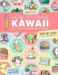 How to Draw Kawaii: 101 Super Cute Things to Draw with Fun and Easy Step-by-Step Lessons