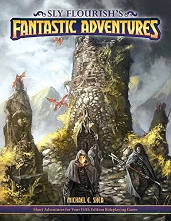 Sly Flourish's Fantastic Adventures for 5e: Ten short adventures for your fifth edition fantasy roleplaying game.