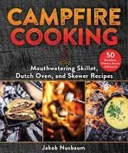 Campfire Cooking: Mouthwatering Skillet, Dutch Oven, and Skewer Recipes [Book]