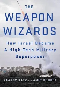 The Weapon Wizards: How Israel Became a High-Tech Military Superpower