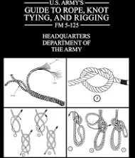 U.S. Army's Guide to Rope, Knot Tying, and Rigging: FM 5-125