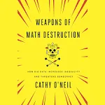 Weapons of Math Destruction: How Big Data Increases Inequality and Threatens Democracy [Book]