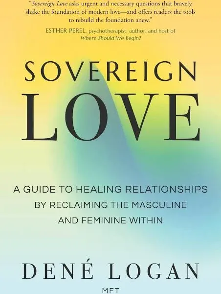 Sovereign Love: A Guide to Healing Relationships by Reclaiming the Masculine and Feminine Within