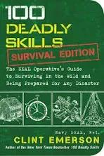 100 Deadly Skills: Survival Edition: The SEAL Operative&#039;s Guide to Surviving... 