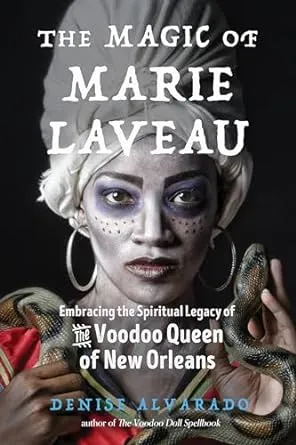 The Magic of Marie Laveau: Embracing the Spiritual Legacy of the Voodoo Queen of New Orleans