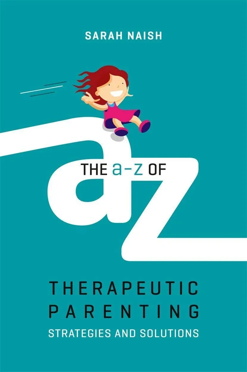 The A-Z of Therapeutic Parenting: Strategies and Solutions [Book]