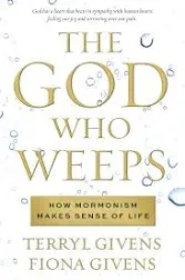 The God Who Weeps: How Mormonism Makes Sense of Life