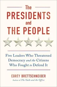 The Presidents and the People: Five Leaders Who Threatened Democracy and the Citizens Who Fought to Defend It