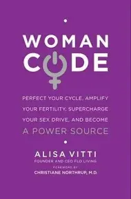 WomanCode: Perfect Your Cycle, Amplify Your Fertility, Supercharge Your Sex Drive, and Become a Power Source [Book]