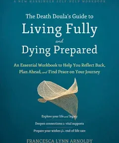 The Death Doula’s Guide to Living Fully and Dying Prepared: An Essential Workbook to Help You Reflect Back, Plan Ahead, and Find Peace on Your Journey