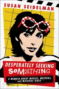 Desperately Seeking Something: A Memoir about Movies, Mothers, and Material