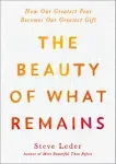 The Beauty of What Remains: How Our Greatest Fear Becomes Our Greatest Gift