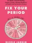 Fix Your Period: Six Weeks to Banish Bloating, Conquer Cramps, Manage Moodiness, and Ignite Lasting Hormone Balance [Book]