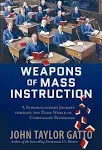 Weapons of Mass Instruction: A Schoolteacher's Journey Through the Dark World of Compulsory Schooling