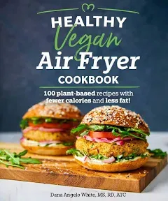 Healthy Vegan Air Fryer Cookbook: 100 Plant-Based Recipes with Fewer Calories a