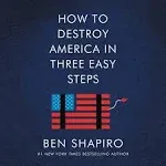 How To Destroy America In Three Easy Steps HB Ben Shapiro