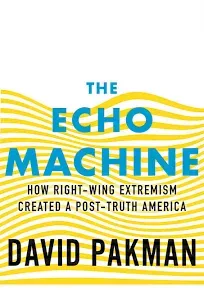 The Echo Machine: How Right-Wing Extremism Created a Post-Truth America