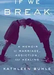 If We Break: A Memoir of Marriage, Addiction, and Healing