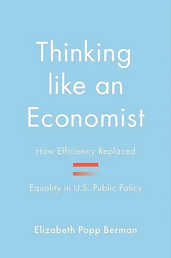 Thinking like an Economist: How Efficiency Replaced Equality in U.S. Public Policy