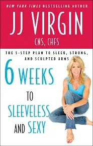 Six Weeks to Sleeveless and Sexy: The 5-Step Plan to Sleek, Strong, and Sculpted Arms [Book]