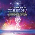 Activate Your Cosmic DNA: Discover Your Starseed Family from the Pleiades, Sirius, Andromeda, Centaurus, Epsilon Eridani, and Lyra [Book]