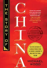 The Story of China: The Epic History of a World Power from the Middle Kingdom to Mao and the China Dream