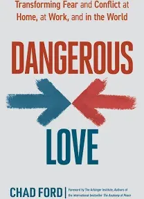 Dangerous Love: Transforming Fear and Conflict at Home, at Work, and in the World