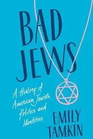 Bad Jews: A History of American Jewish Politics and Identities [Book]