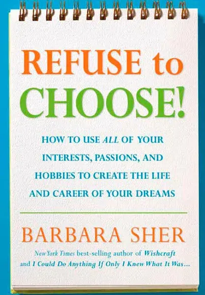 Refuse to Choose!: A Revolutionary Program for Doing Everything That You Love