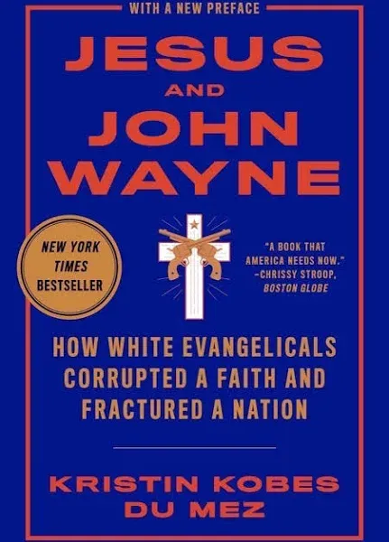 Jesus and John Wayne: How White Evangelicals Corrupted a Faith and Fractured a Nation