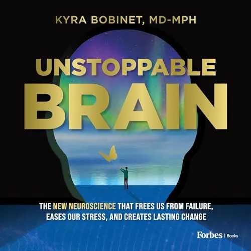 Unstoppable Brain : The New Neuroscience That Frees Us from Failure, Eases Ou...