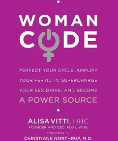 WomanCode: Perfect Your Cycle, Amplify Your Fertility, Supercharge Your Sex Drive, and Become a Power Source