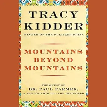 Mountains Beyond Mountains: The Quest of Dr. Paul Farmer, a Man Who Would Cure the World [Book]