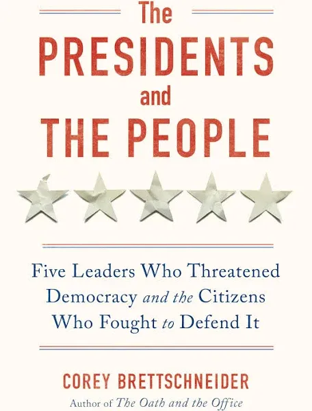 The Presidents and the People: Five Leaders Who Threatened Democracy and the Citizens Who Fought to Defend It