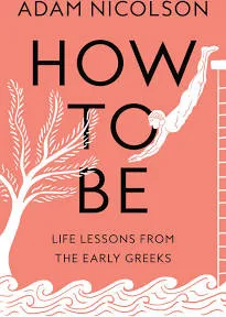 How to Be: Life Lessons from the Early Greeks