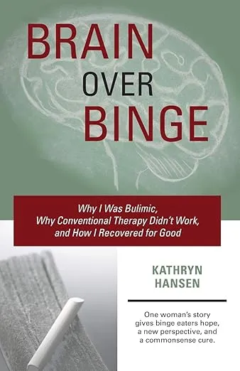 Brain over Binge: Why I Was Bulimic, Why Conventional Therapy Didn&#039;t Work, and,