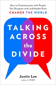 Talking Across the Divide: How to Communicate with People You Disagree with and Maybe Even Change the World